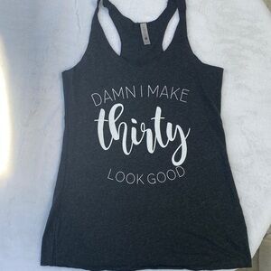 NWOT! “Damn I make thirty look good” racerback tank top